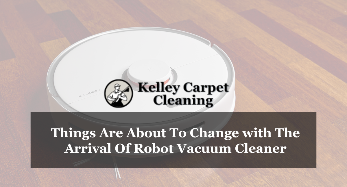 Things Are About To Change with The Arrival Of Robot Vacuum Cleaner